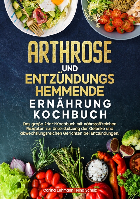 Arthrose und Entz&uuml;ndungshemmende Ern&auml;hrung Kochbuch - Carina Lehmann, Nina Schulz