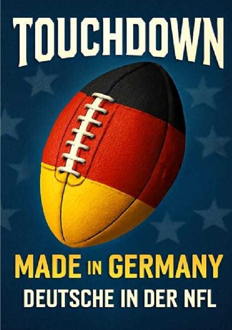 Touchdown made in Germany &ndash; Deutsche in der NFL - Anton Bauer