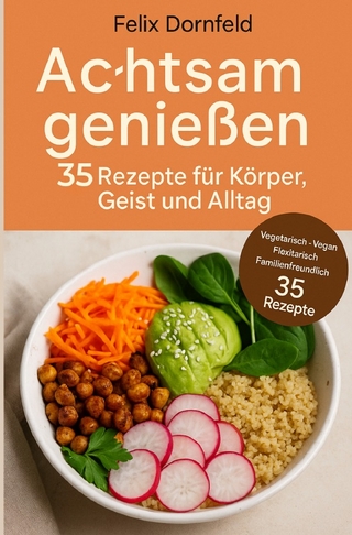 Achtsam genießen, 35 Rezepte für Körper, Geist und Alltag
