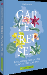 Gartenreisen - Botanische G&auml;rten und Parks in Deutschland - Julia Schattauer