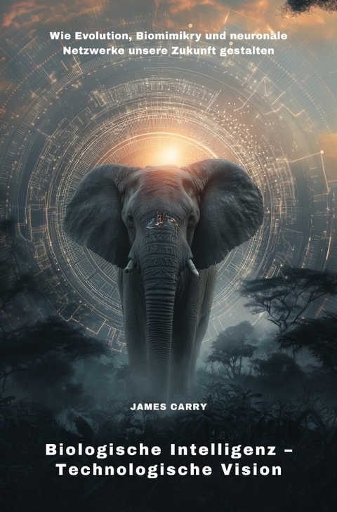 Biologische Intelligenz &ndash; Technologische Vision - James Carry
