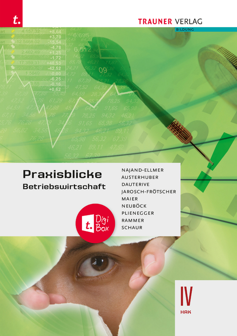Praxisblicke &ndash; Betriebswirtschaft IV HAK + TRAUNER-DigiBox - Monika Najand-Ellmer, Elke Austerhuber, Monika Dauterive, Carla Jarosch-Fr&ouml;tscher, Herlinde Maier, Astrid Neub&ouml;ck, Evelyn Plienegger, Elke Rammer, Erwin Schaur