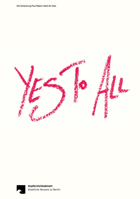 Yes To All: Die Schenkung Paul Maenz Gerd Vries - Sven Beckstette, Kinga B&oacute;di, Jenny Graser, Francesco Guzzetti, Hans-J&uuml;rgen Hafner, Michael Lailach, Miriam Schoofs, Dorothea Zwirner