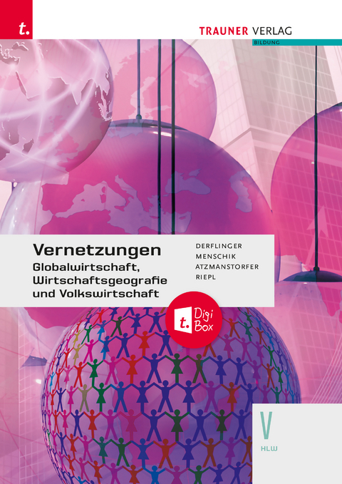 Vernetzungen - Globalwirtschaft, Wirtschaftsgeografie und Volkswirtschaft V HLW + TRAUNER-DigiBox - Manfred Derflinger, Gottfried Menschik, Peter Atzmanstorfer, Florian Riepl