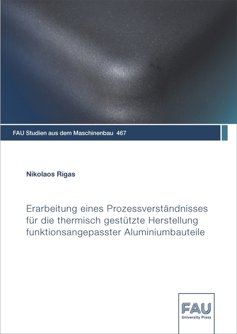 Erarbeitung eines Prozessverst&auml;ndnisses f&uuml;r die thermisch gest&uuml;tzte Herstellung funktionsangepasster Aluminiumbauteile - Nikolaos Rigas