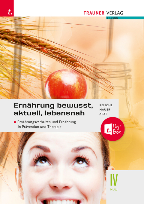 Ern&auml;hrung - bewusst, aktuell, lebensnah IV Ern&auml;hrungsverhalten und Ern&auml;hrung in Pr&auml;vention und Therapie + TRAUNER-DigiBox + E-Book plus - Anita Reischl, Birgit Hauer, Adelheid Arzt