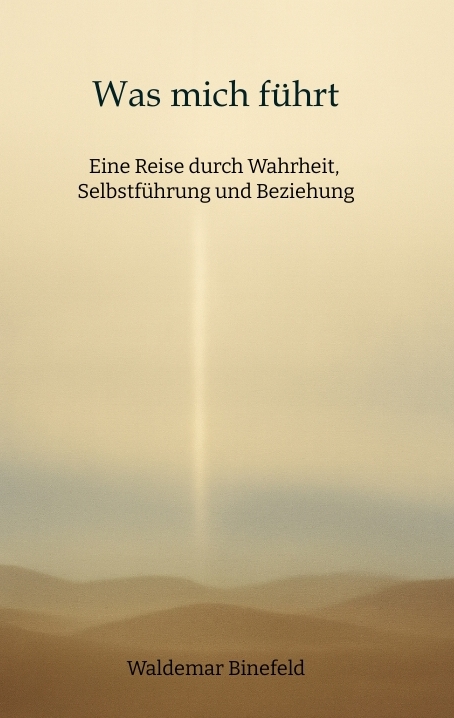 Was mich f&uuml;hrt &ndash; Selbstf&uuml;hrung, Wahrheit und Verantwortung in Beziehung &ndash; Ein Buch &uuml;ber Wahrheit, Selbstf&uuml;hrung und gelebte Freiheit - Waldemar Binefeld