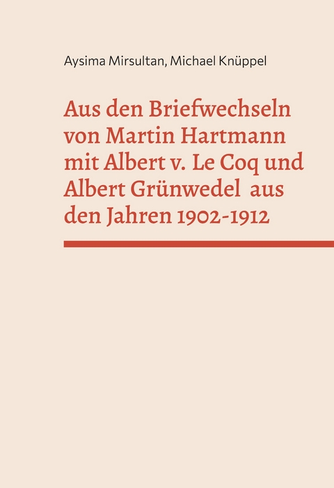 Aus den Briefwechseln von Martin Hartmann mit Albert v. Le Coq und Albert Gr&uuml;nwedel aus den Jahren 1902-1912 - Aysima Mirsultan, Michael Kn&uuml;ppel