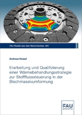 Erarbeitung und Qualifizierung einer W&auml;rmebehandlungsstrategie zur Stoffflusssteuerung in der Blechmassivumformung - Andreas Hetzel
