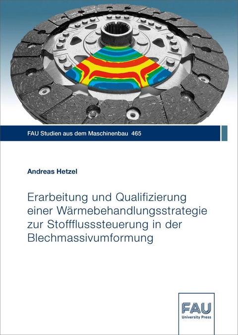 Erarbeitung und Qualifizierung einer W&auml;rmebehandlungsstrategie zur Stoffflusssteuerung in der Blechmassivumformung - Andreas Hetzel