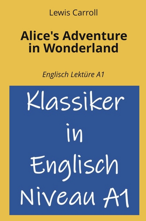 Alice's Adventure in Wonderland: Englisch Lekt&uuml;re A1 - Lewis Carroll