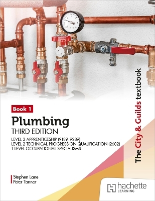 The City & Guilds Textbook: Plumbing Book 1, Third Edition: For the Level 3 Apprenticeship (9189, 9289), Level 2 Technical Progression Qualification (2602) & T Level Occupational Specialisms - Stephen Lane, Peter Tanner