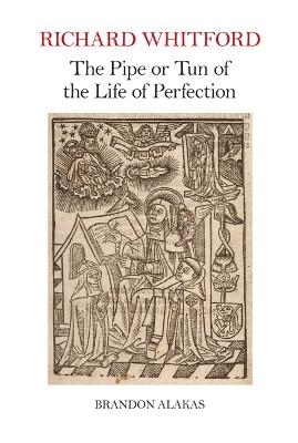Richard Whitford: The Pipe or Tun of the Life of Perfection - Brandon Alakas