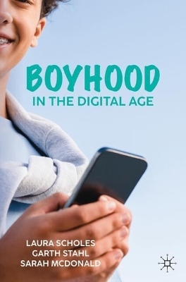 Boyhood in the Digital Age - Laura Scholes, Garth Stahl, Sarah McDonald
