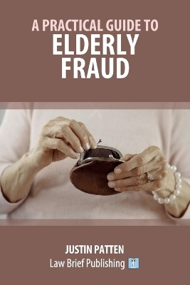A Practical Guide to Elderly Fraud - Justin Patten