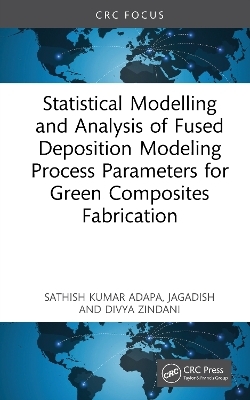 Statistical Modelling and Analysis of Fused Deposition Modeling Process Parameters for Green Composites Fabrication - Sathish Kumar Adapa,  Jagadish, Divya Zindani