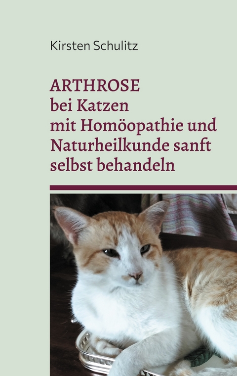 Arthrose bei Katzen mit Hom&ouml;opathie und Naturheilkunde sanft selbst behandeln - Kirsten Schulitz