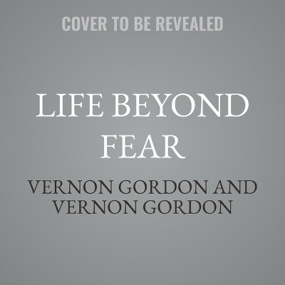 Life Beyond Fear - Vernon Gordon