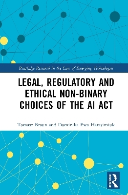 Legal, Regulatory and Ethical Non-binary Choices of the AI Act - Tomasz Braun, Dominika Ewa Harasimiuk