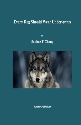 Every Dog Should Wear Under-pants - Sanitee T'Chong