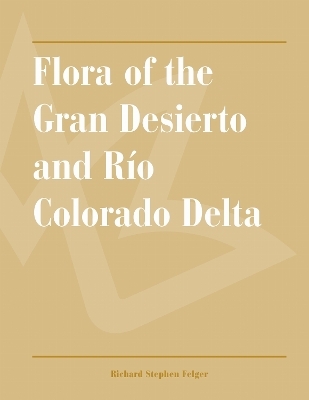 Flora of the Gran Desierto and R&iacute;o Colorado Delta - Richard Stephen Felger