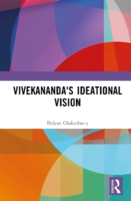 Vivekananda's Ideational Vision - Bidyut Chakrabarty