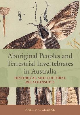 Aboriginal Peoples and Terrestrial Invertebrates in Australia - Philip A. Clarke