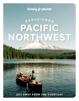 Lonely Planet Experience Pacific Northwest -  Lonely Planet, Bianca Bujan, Lara Dunning, Megan Hill, Michael Kohn