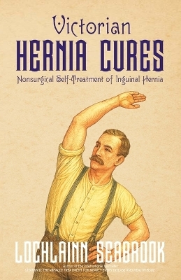 Victorian Hernia Cures - Lochlainn Seabrook
