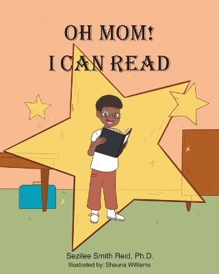 Oh Mom! I Can Read - Sezilee Smith Reid Ph D
