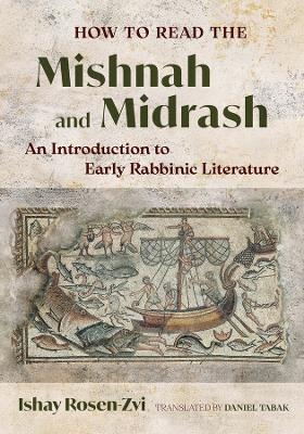 How to Read the Mishnah and Midrash - Ishay Rosen-Zvi