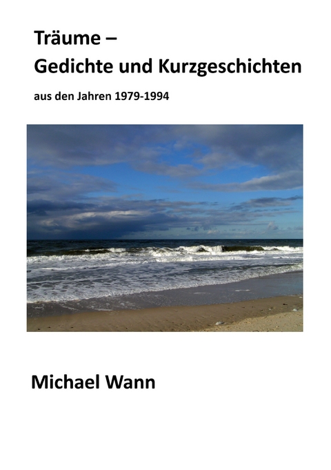 Tr&auml;ume - Gedichte und Kurzgeschichten - Michael Wann