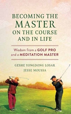 Becoming the Master on the Course and in Life - Geshe Yongdong Losar, Jesse Moussa
