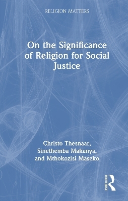 On the Significance of Religion for Social Justice - Christo Thesnaar, Sinethemba Makanya, Mthokozisi Maseko