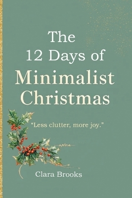 The 12 Days of Minimalist Christmas - Clara Brooks