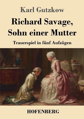 Richard Savage, Sohn einer Mutter - Karl Gutzkow