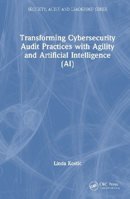Transforming Cybersecurity Audit Practices with Agility and Artificial Intelligence (AI) - Linda Kostic