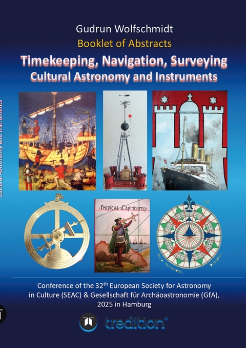 Booklet of Abstracts. Timekeeping, Navigation, Surveying - Cultural Astronomy and Instruments. - Gudrun Wolfschmidt