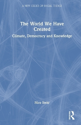 The World We Have Created - Nico Stehr