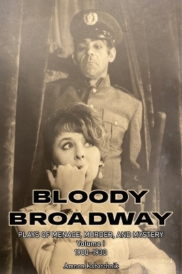 Bloody Broadway - Plays of Menace, Murder, and Mystery - Volume 1 1900-1930