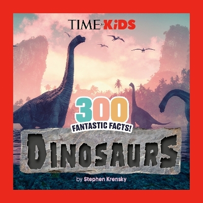 TIME for Kids: 300 Fantastic Facts!: Dinosaurs - Stephen Krensky,  Time for Kids