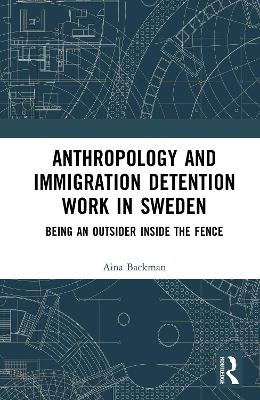 Anthropology and Immigration Detention Work in Sweden - Aina Backman