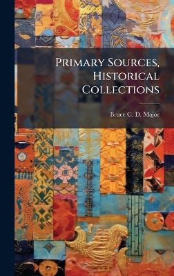 Primary Sources, Historical Collections - Bruce C D Major