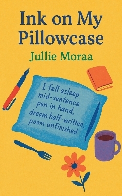 Ink on My Pillowcase - Jullie Moraa