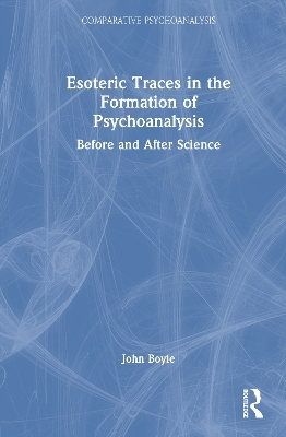 Esoteric Traces in the Formation of Psychoanalysis - John Boyle