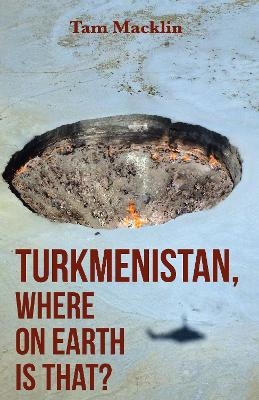 Turkmenistan, Where on Earth Is That? - Tam Macklin