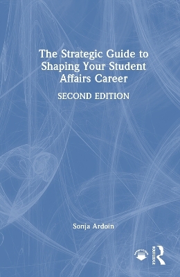 The Strategic Guide to Shaping Your Student Affairs Career - Sonja Ardoin