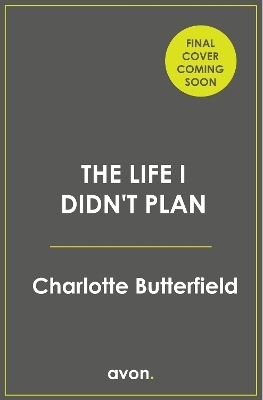 The Life I Didn&rsquo;t Plan - Charlotte Butterfield