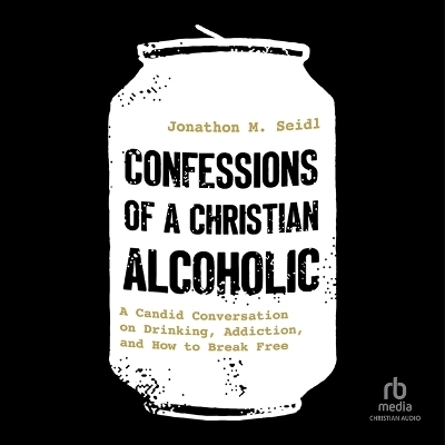 Confessions of a Christian Alcoholic - Jonathon M Seidl