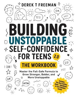 Building Unstoppable Self-Confidence for Teens 2.0 - The Workbook - Derek T Freeman
